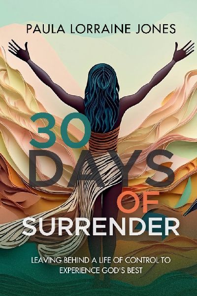 30 Days of Surrender: Leaving Behind a Life of Control to Experience Gods Best
