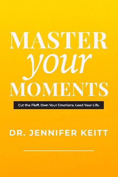 Master Your Moments: Your No-Fluff Guide For Emotional Power, Personal Growth, and Becoming Unstoppable