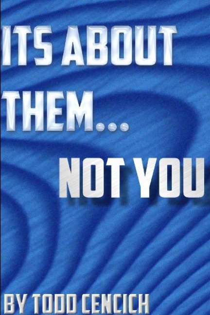 Its about them... NOT YOU!