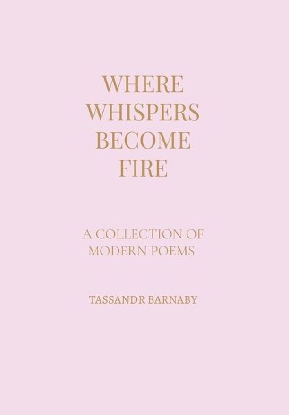 Where Whispers Become Fire: A Collection of Modern Poems
