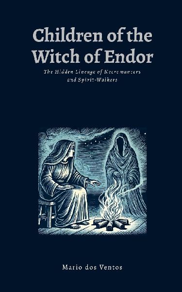 Children of the Witch of Endor: The Hidden Lineage of Necromancers and Spirit-Walkers