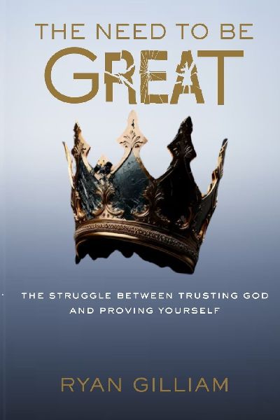 The Need To Be Great: The Struggle Between Trusting God and Proving Yourself