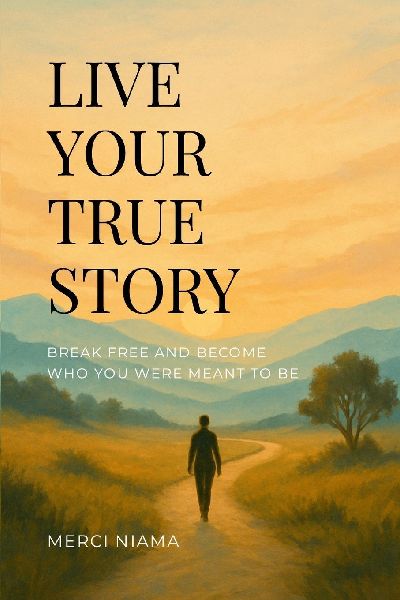LIVE YOUR TRUE STORY: Break Free and Become Who You Were Meant to Be