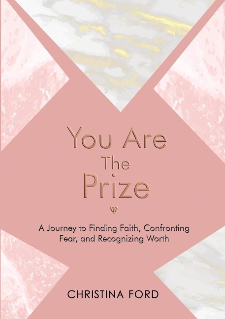 You Are The Prize: A Journey to Finding Faith, Confronting Fear, and Recognizing Worth