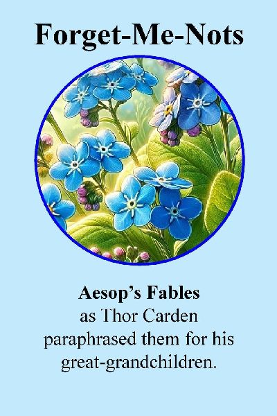 Forget-Me-Nots Aesops Fables: Thor Carden paraphrases for his Great-Grandchildren