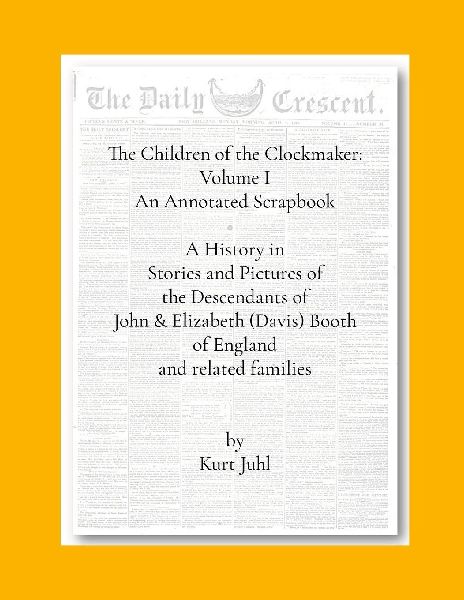 Children of the Clockmaker: An Annotated Scrapbook: A History in Pictures and Stories of the Descendants of John & Elizabeth (Davis) Booth of England