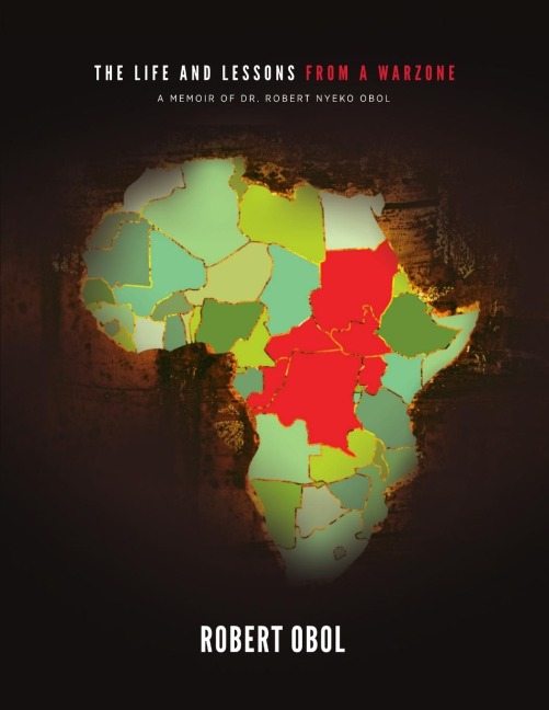 The Life and Lessons from a Warzone: A Memoir of Dr. Robert Nyeko Obol