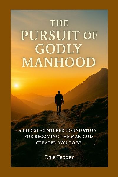 The Pursuit of Godly Manhood: A Christ-Centered Foundation for Becoming the Man God Created You to Be