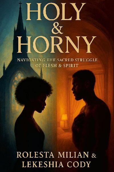 Holy & Horny: NAVIGATING THE SACRED STRUGGLE OF FLESH & SPIRIT