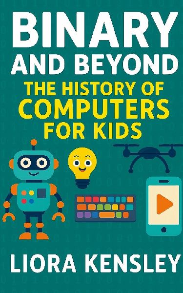 Binary and Beyond: The History of Computers for Kids