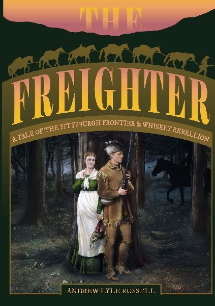 The Freighter: A Tale of the Pittsburgh Frontier & Whiskey Rebellion
