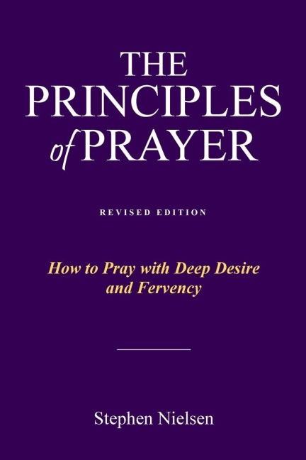 THE PRINCIPLES OF PRAYER: How to Pray with Deep Desire and Fervency