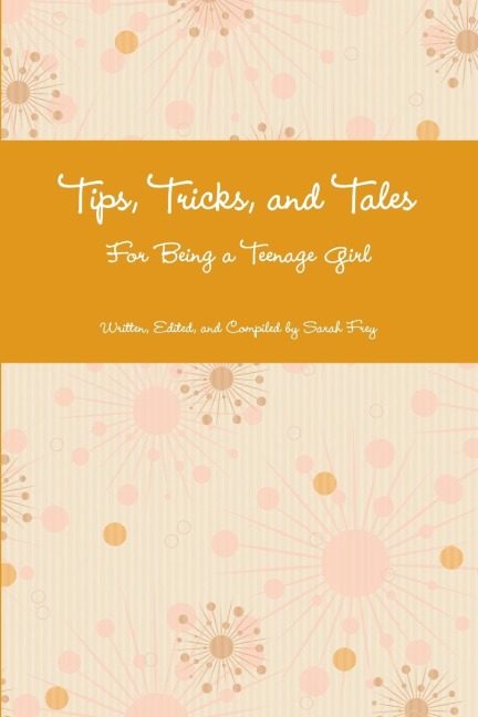 Tips, Tricks, and Tales For Being a Teenage Girl 4th Ed.