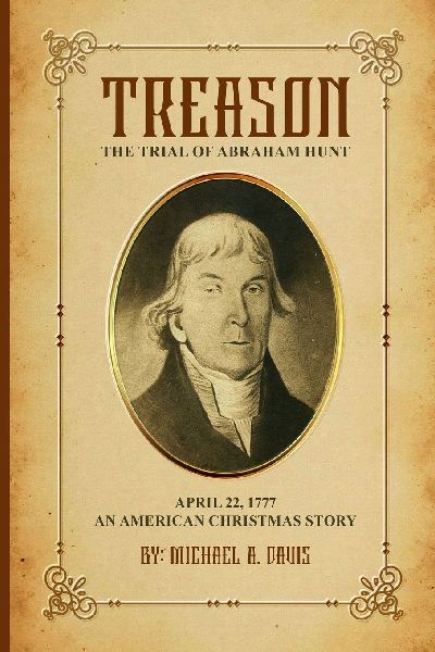 Treason: The Trial of Abraham Hunt: April 22,1777  An American Christmas Story