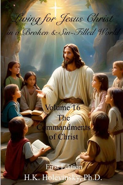 Living for Jesus Christ in a Broken and Sin-Filled World: Volume 16: The Commandments of Christ: The Commandments of Christ