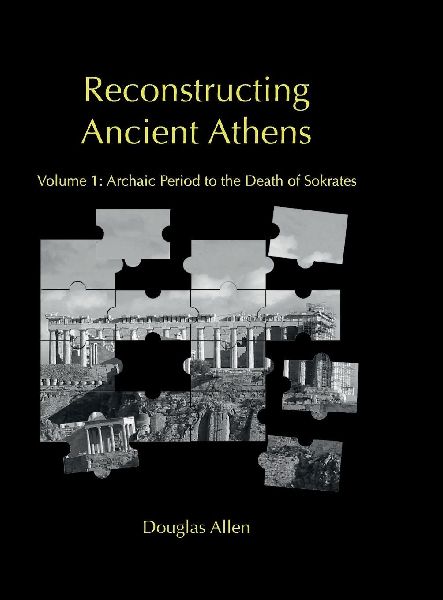 Reconstructing Ancient Athens: Volume 1: Archaic Period to the Death of Sokrates