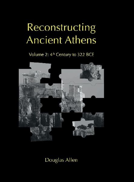 Reconstructing Ancient Athens: Volume 2: 4th Century to 322 BCE