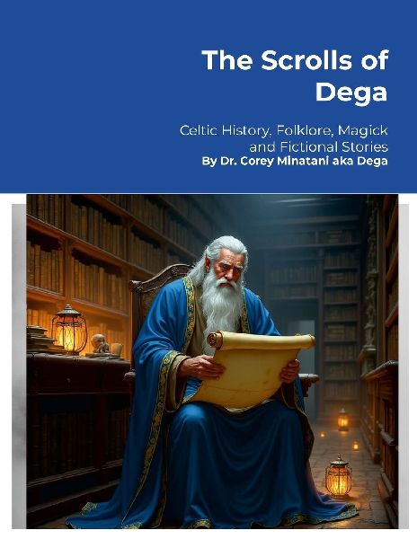 The Scrolls of Dega: Celtic History, Folklore, Magick and Fictional Stories