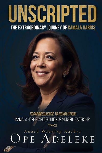 UNSCRIPTED: The Extraordinary Journey of Kamala Harris: Resilience to Revolution: Kamala Harriss Redefinition of Modern Leadership