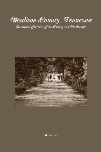 Madison County, Tennessee: Historical Sketches of the County and Its People