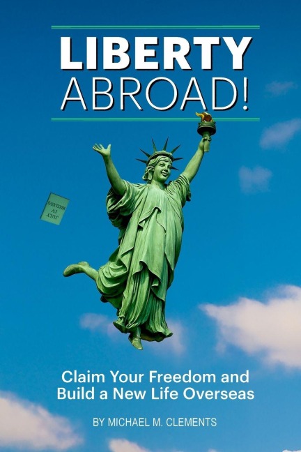 Liberty Abroad!: Claim Your Freedom and Build a New Life Overseas