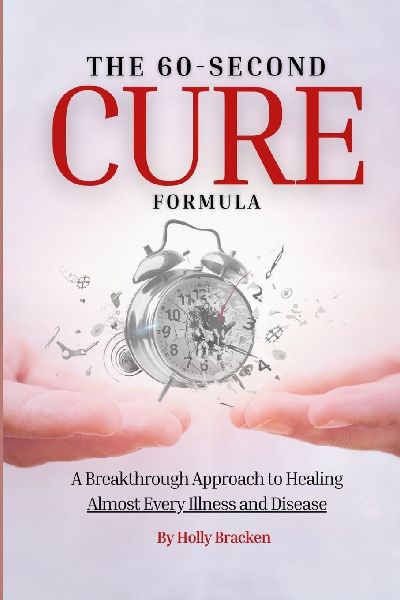 The 60-Second Cure Formula: A Breakthrough Approach to Healing Almost Every Illness and Disease