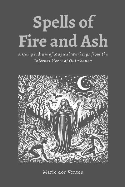 SPELLS OF FIRE AND ASH: A Compendium of Magical Workings from the Infernal Heart of Quimbanda