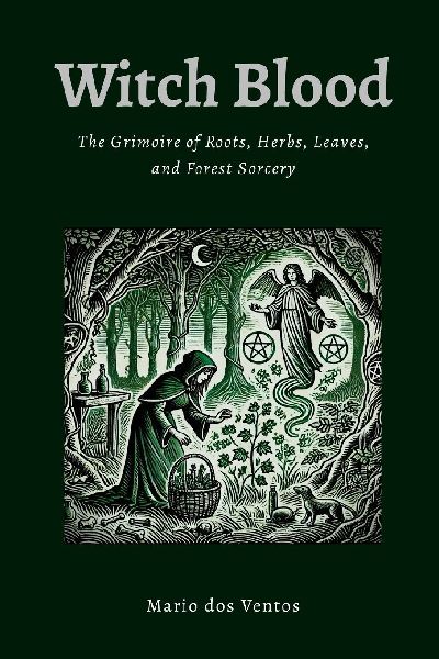 WITCH BLOOD: The Grimoire of Roots, Herbs, Leaves and Forest Sorcery