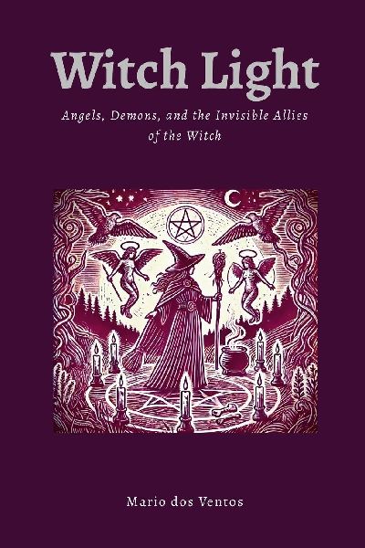 WITCH LIGHT: Angels, Demons, and the Invisible Allies of the Witch