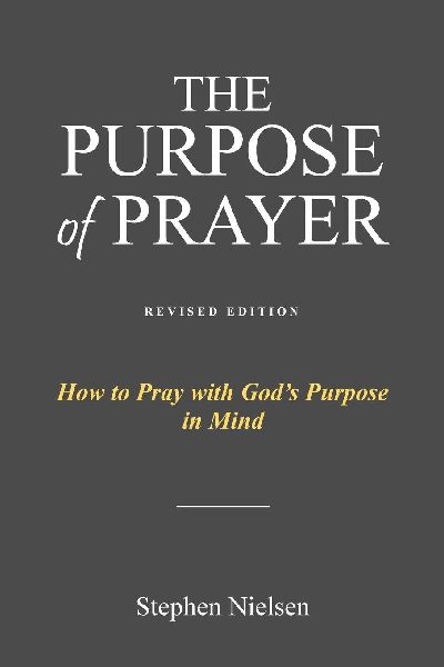 THE PURPOSE OF PRAYER: How to Pray with Gods Purpose in Mind
