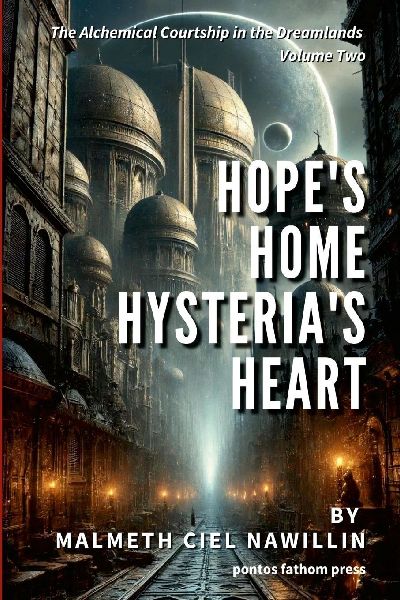 Hopes Home, Hysterias Heart: The Alchemical Courtship in the Dreamlands Saga, Volume 2
