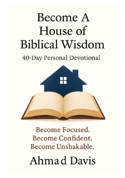 Become a House of Biblical Wisdom: 40-Day Personal Devotional: Become Focused. Become Confident. Become Unshakable.
