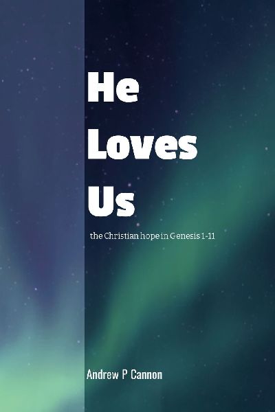 He Loves Us: the Christian hope in Genesis 1-11
