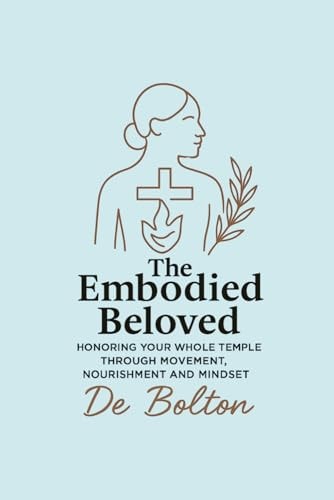 The Embodied Beloved Honoring Your Whole Temple Through Movement, Nourishment and Mindset