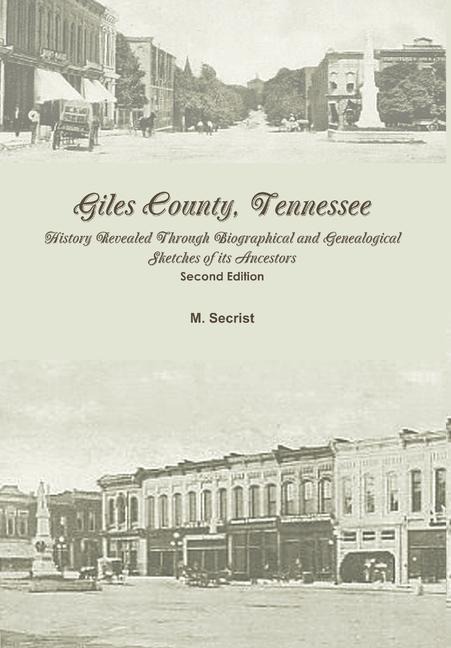 Giles County, Tennessee: History Revealed Through Biographical and Genealogical Sketches of its Ancestors: Second Edition