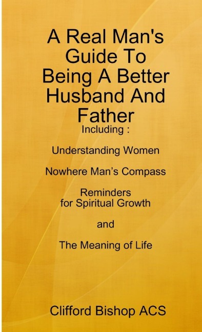 A Real Mans Guide To Being A Better Husband And Father