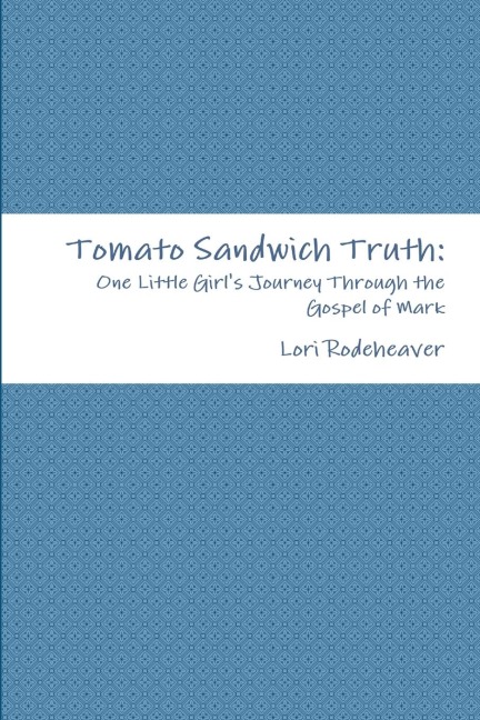 Tomato Sandwich Truth: One Little Girls Journey Through the Gospel of Mark
