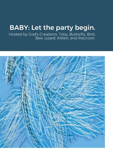BABY: Let the party begin.: Hosted by Gods Creations: Toby, Butterfly, Bird, Bee, Lizard, Kitten, and Raccoon.