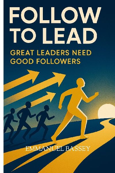 FOLLOW TO LEAD: Great Leaders Need great Followers
