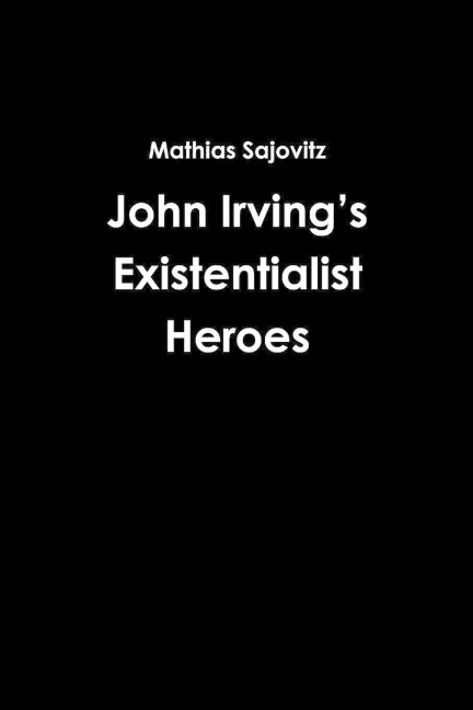John Irvings Existentialist Heroes