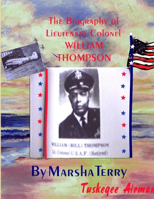 The Biography of Tuskegee/Chanute Airman Lieutenant Colonel William Thompson: Bills Story