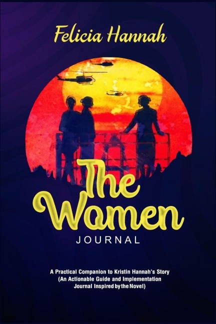 The Women Journal: A Practical Companion to Kristin Hannah's Story (An Actionable Guide and Implementation Journal Inspired by the Novel)