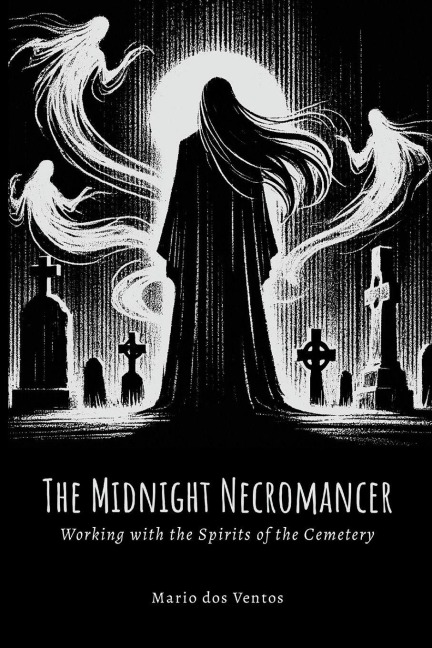 THE MIDNIGHT NECROMANCER: Working with the Spirits of the Cemetery