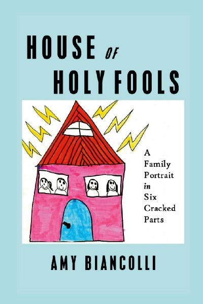 House of Holy Fools: A Family Portrait in Six Cracked Parts