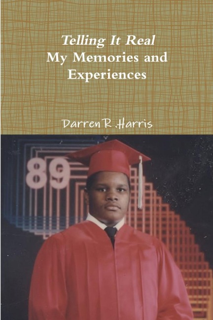 Telling It Real My Memories and Experiences
