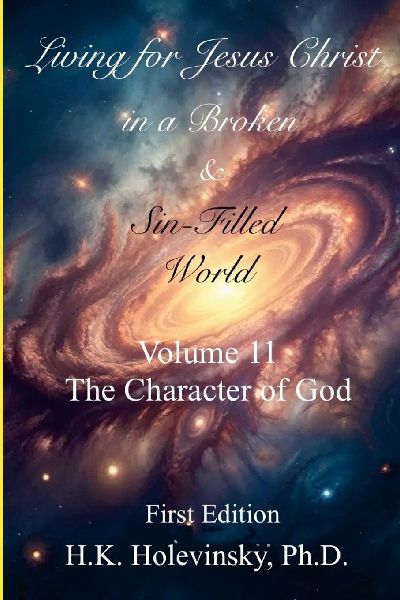 Living for Jesus Christ in a Broken and Sin-Filled World: Volume 11: The Character of God: The Character of God