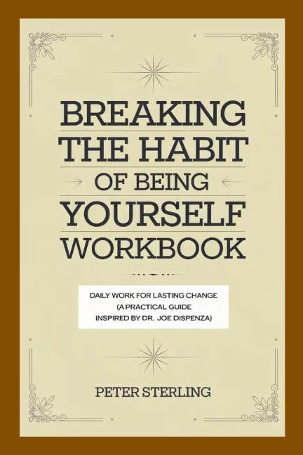Breaking the Habit of Being Yourself Workbook: Daily Work for Lasting Change (A Practical Guide Inspired by Dr. Joe Dispenza)