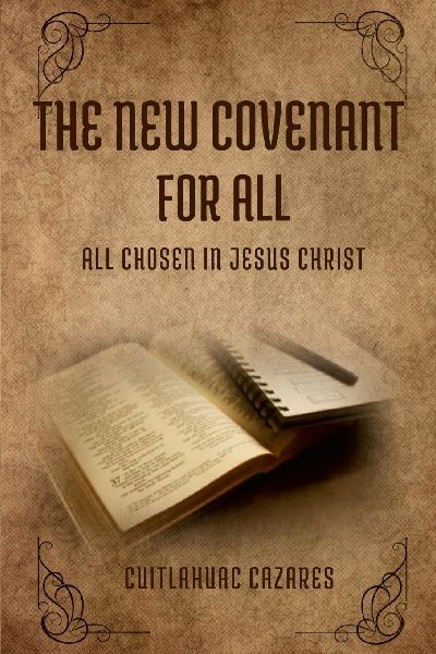 The New Covenant For All: All Chosen In Jesus Christ