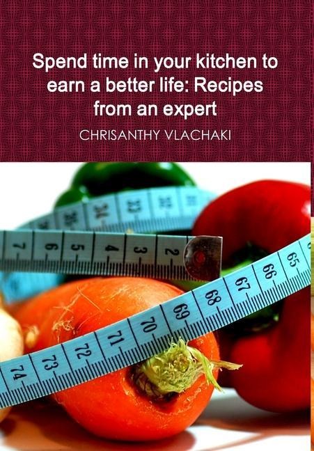 Spend time in your kitchen To earn a better life: Recipes from an expert
