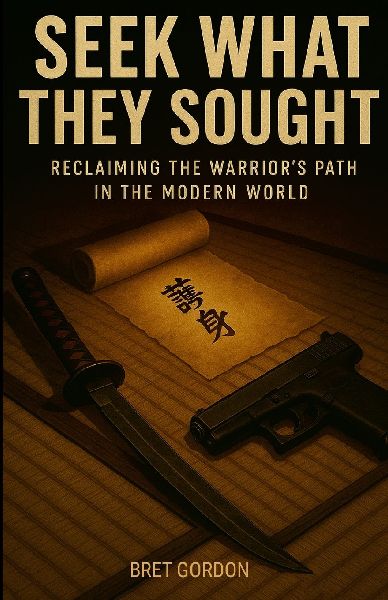Seek What They Sought: Reclaiming The Warriors Path In The Modern World